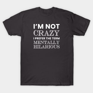 I'm Not Crazy, I Prefer the Term, Mentally Hilarious T-Shirt